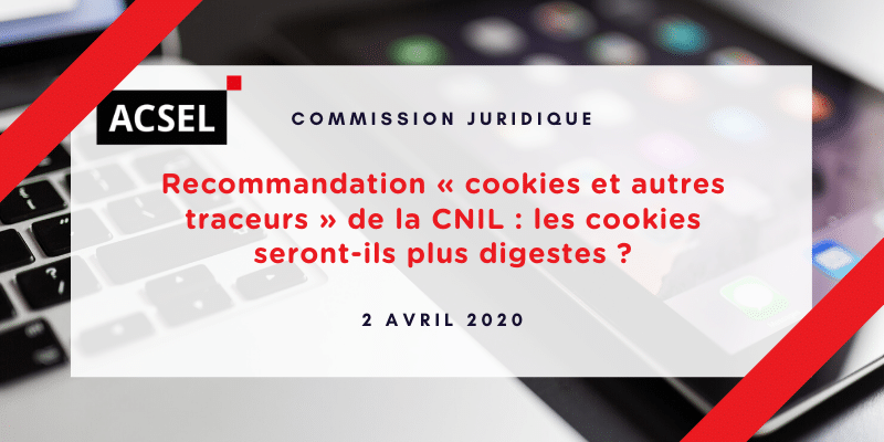 Décryptage du projet de recommandation « cookies et autres traceurs » de la CNIL : les cookies seront-ils plus digestes ?